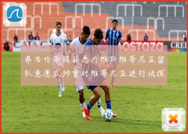 弗洛伦蒂诺获悉内维斯维蒂尼亚留队意愿瓜帅曾对维蒂尼亚进行试探